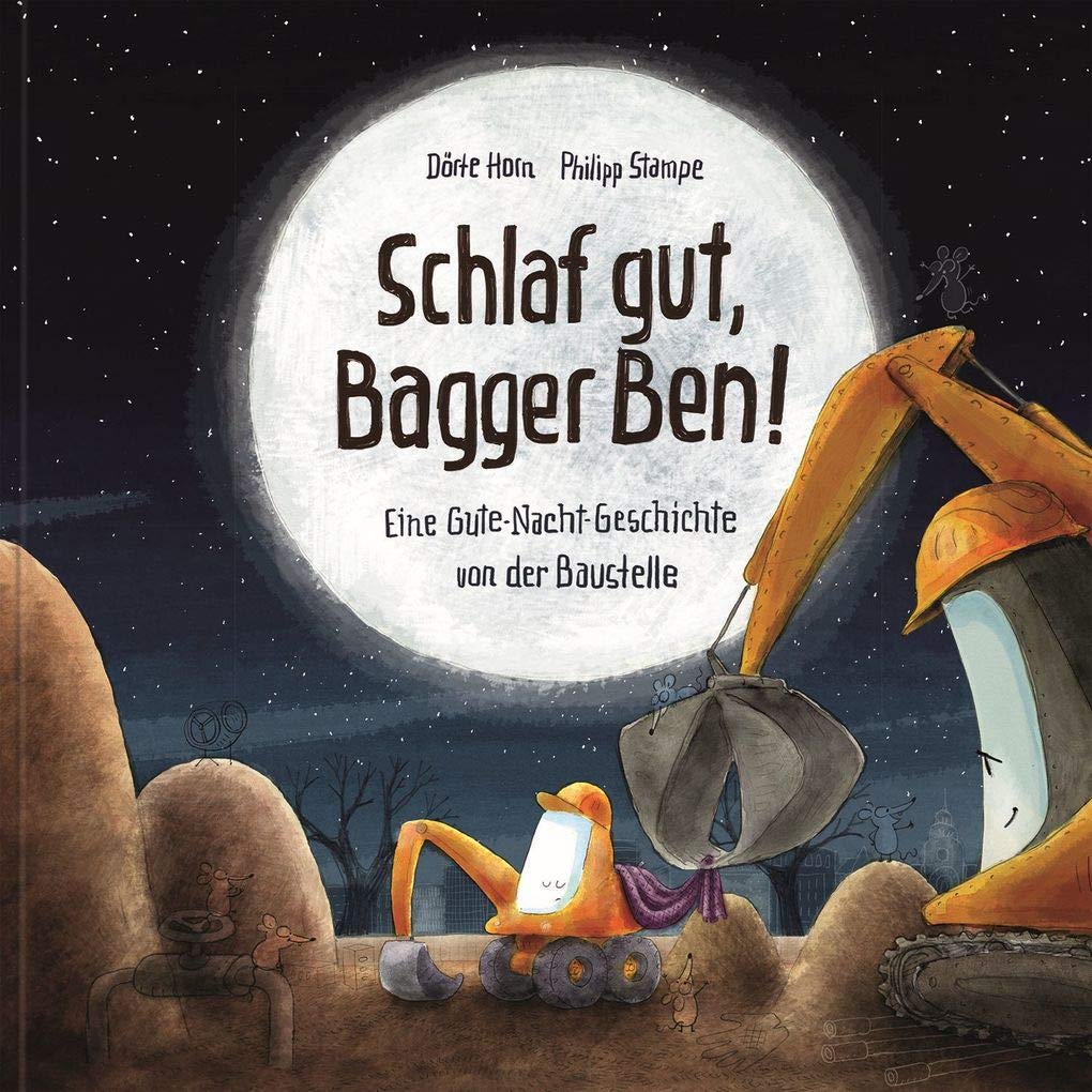 Schlaf gut, Bagger Ben! Eine Gute-Nacht-Geschichte von der Baustelle: Kinderbuch zum Vorlesen für Kinder ab 3 bis 6 Jahren
